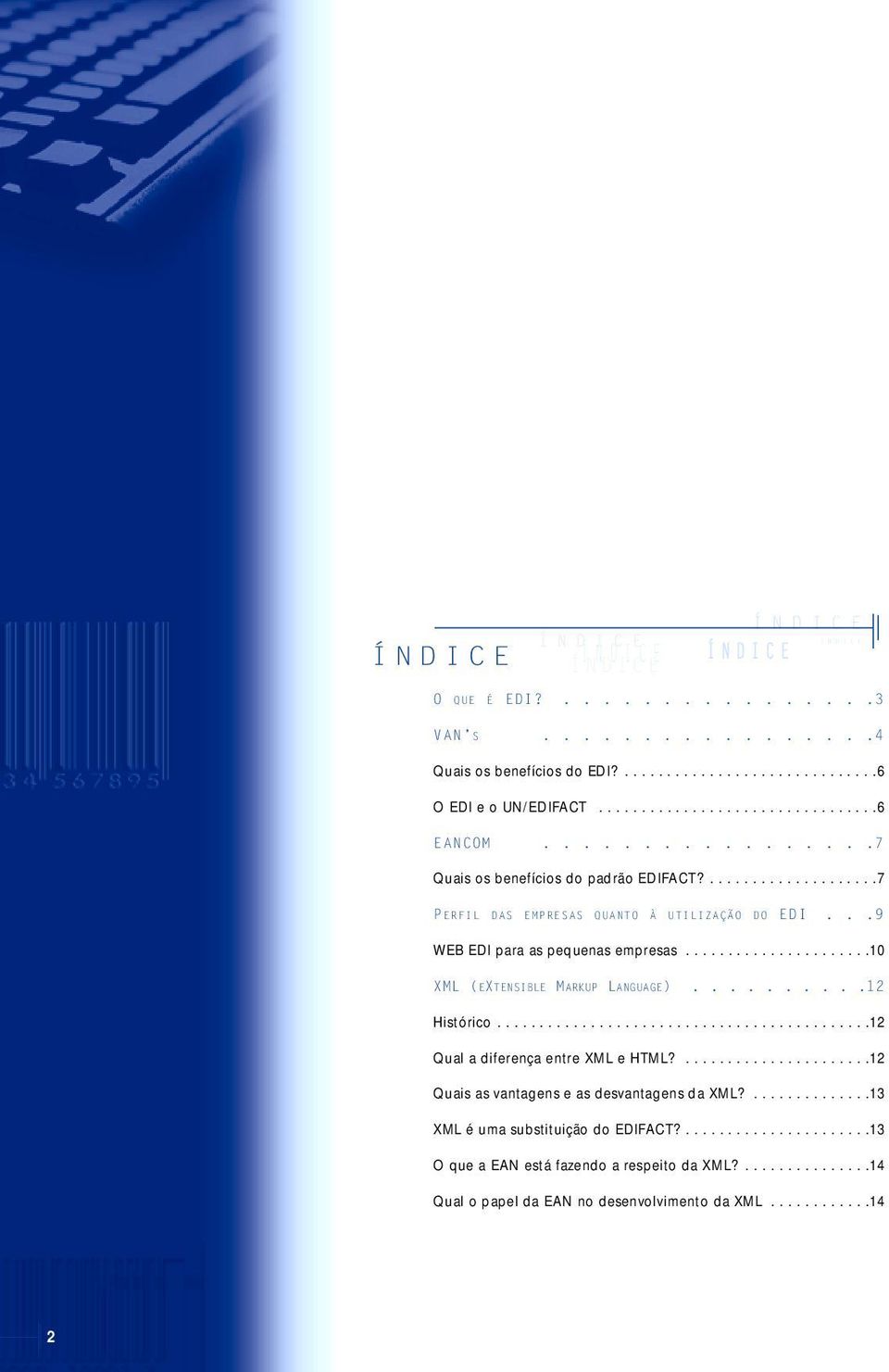 ..9 WEB EDI para as pequenas empresas......................10 XML (EXTENSIBLE MARKUP LANGUAGE)..........12 Histórico............................................12 Qual a diferença entre XML e HTML?