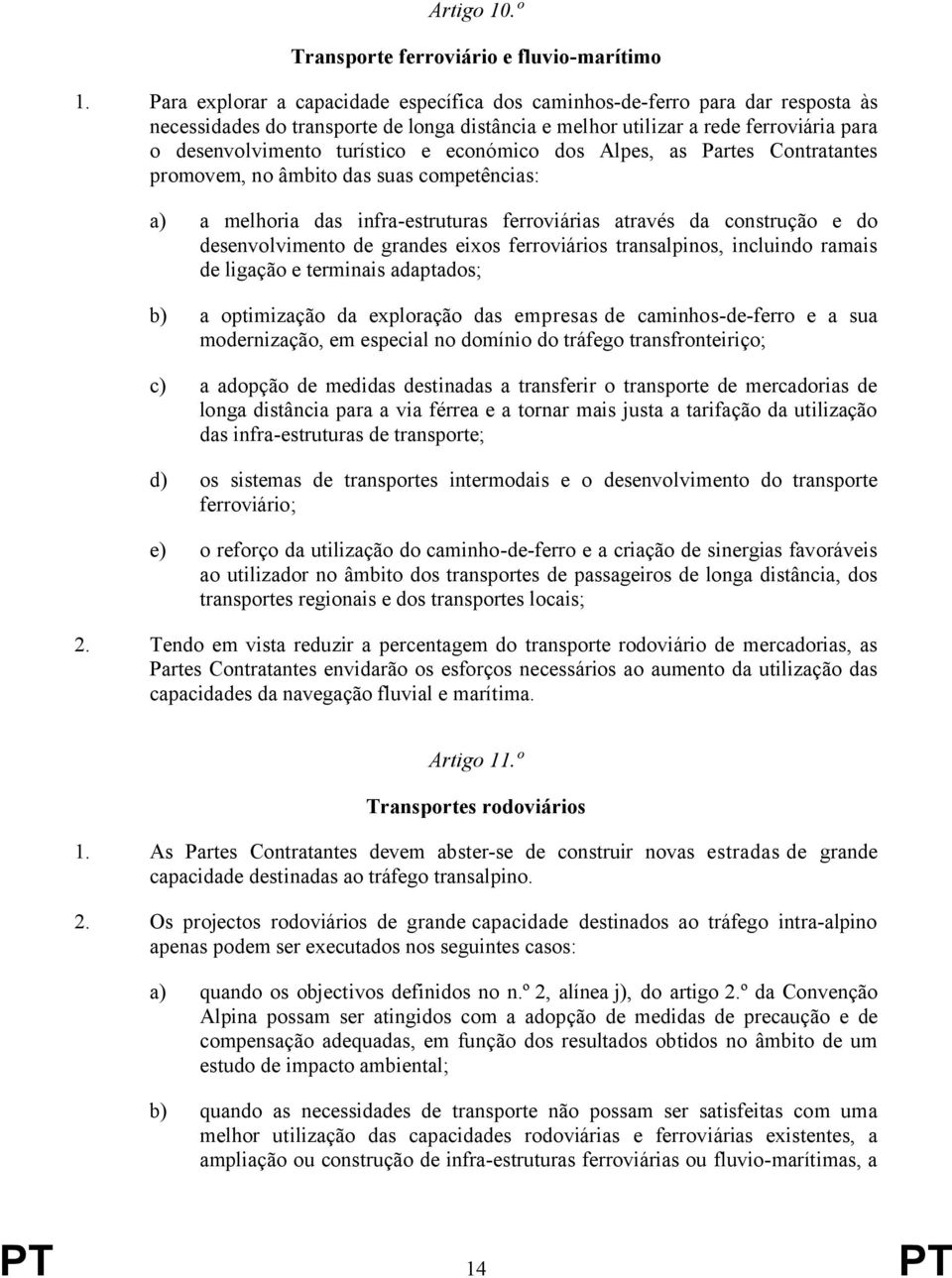 económico dos Alpes, as Partes Contratantes promovem, no âmbito das suas competências: a) a melhoria das infra-estruturas ferroviárias através da construção e do desenvolvimento de grandes eixos