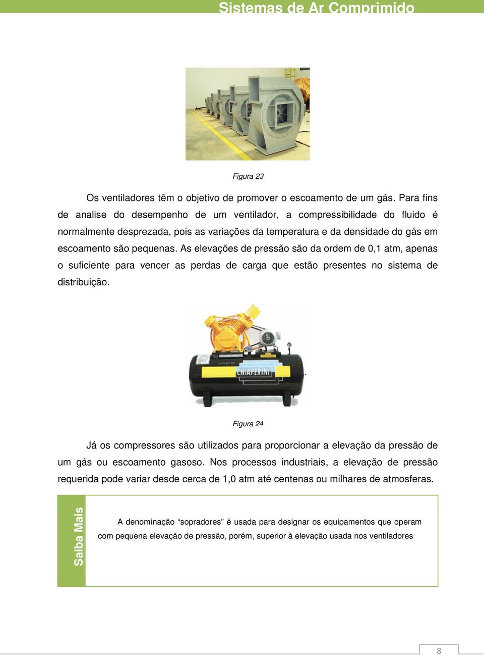 As elevações de ressão são da ordem de 0,1 atm, aenas o suficiente ara vencer as erdas de carga que estão resentes no sistema de distribuição.