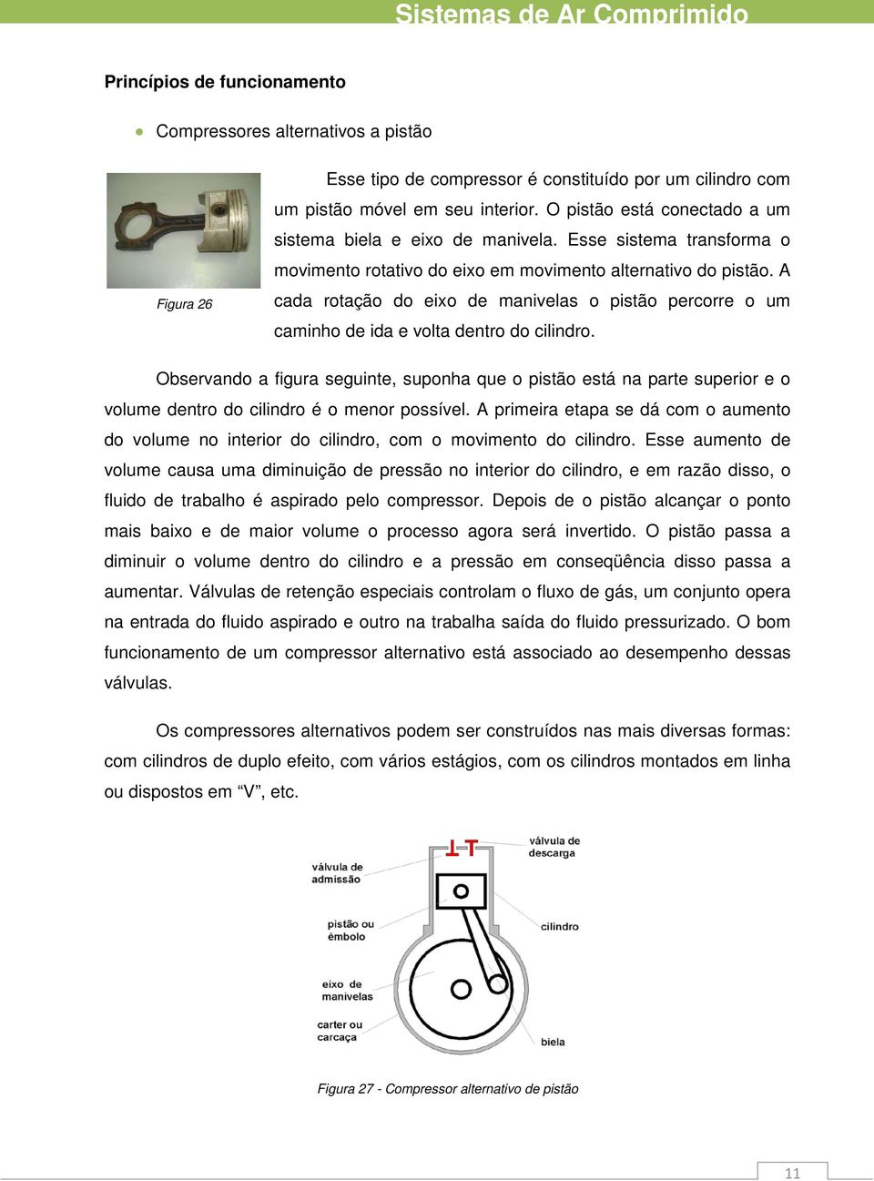 A cada rotação do eixo de manivelas o istão ercorre o um caminho de ida e volta dentro do cilindro.