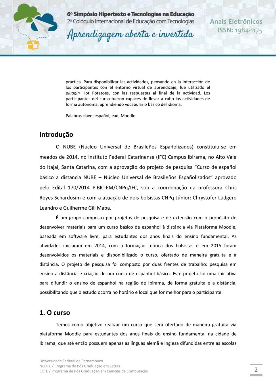 actividad. Los participantes del curso fueron capaces de llevar a cabo las actividades de forma autónoma, aprendiendo vocabulario básico del idioma. Palabras clave: español, ead, Moodle.