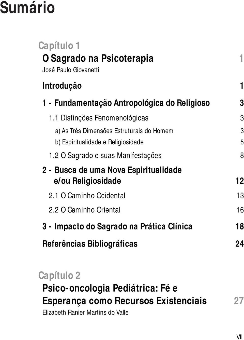 2 O Sagrado e suas Manifestações 8 2 - Busca de uma Nova Espiritualidade e/ou Religiosidade 12 2.1 O Caminho Ocidental 13 2.