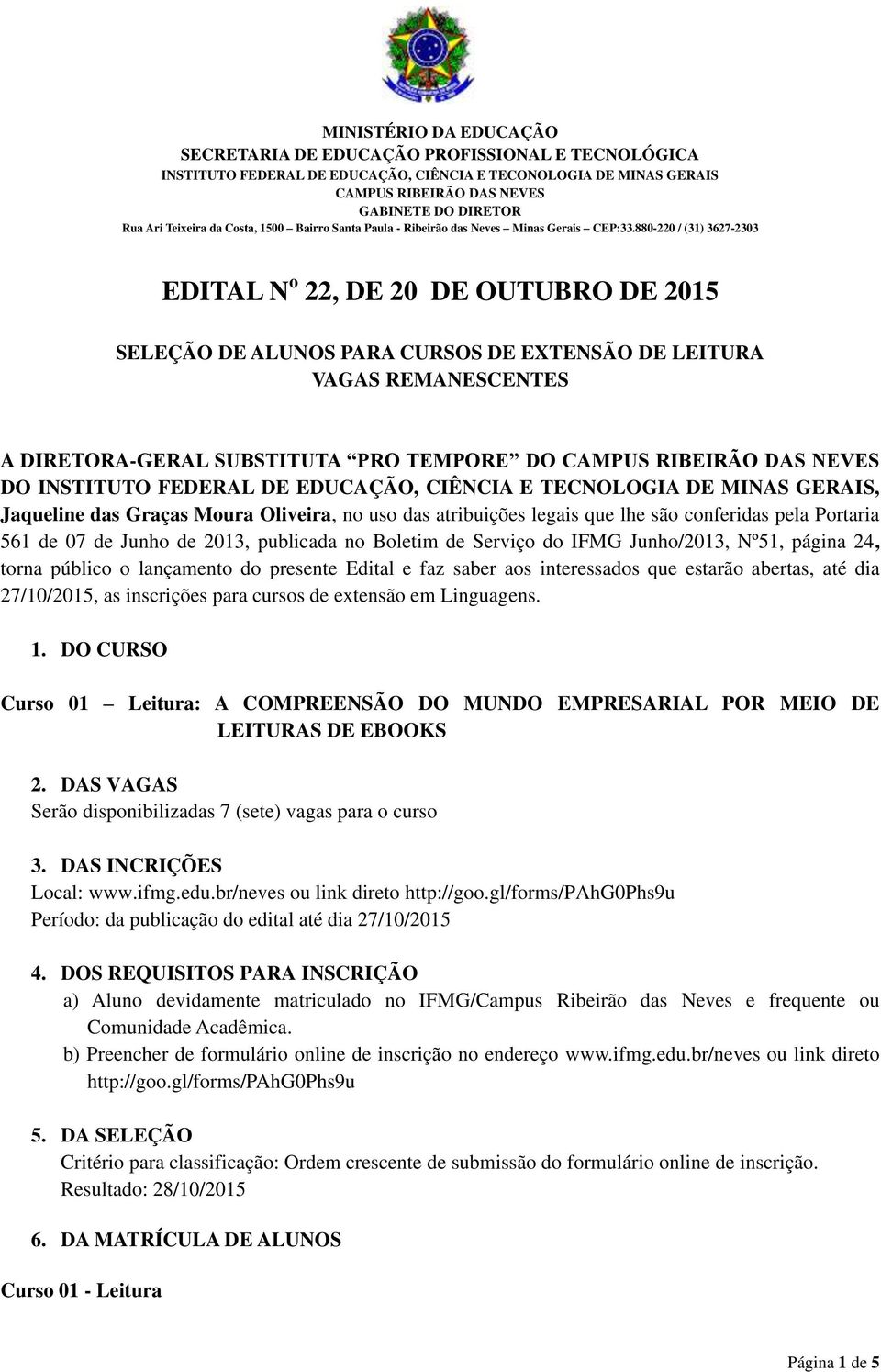 Junho/2013, Nº51, página 24, torna público o lançamento do presente Edital e faz saber aos interessados que estarão abertas, até dia 27/10/2015, as inscrições para cursos de extensão em Linguagens. 1.
