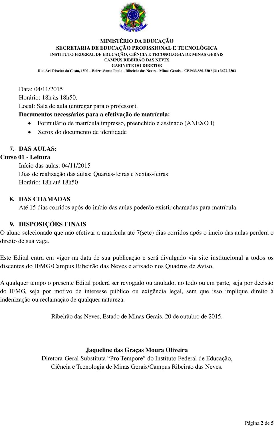 DAS AULAS: Curso 01 - Leitura Início das aulas: 04/11/2015 Dias de realização das aulas: Quartas-feiras e Sextas-feiras Horário: 18h até 18h50 8.