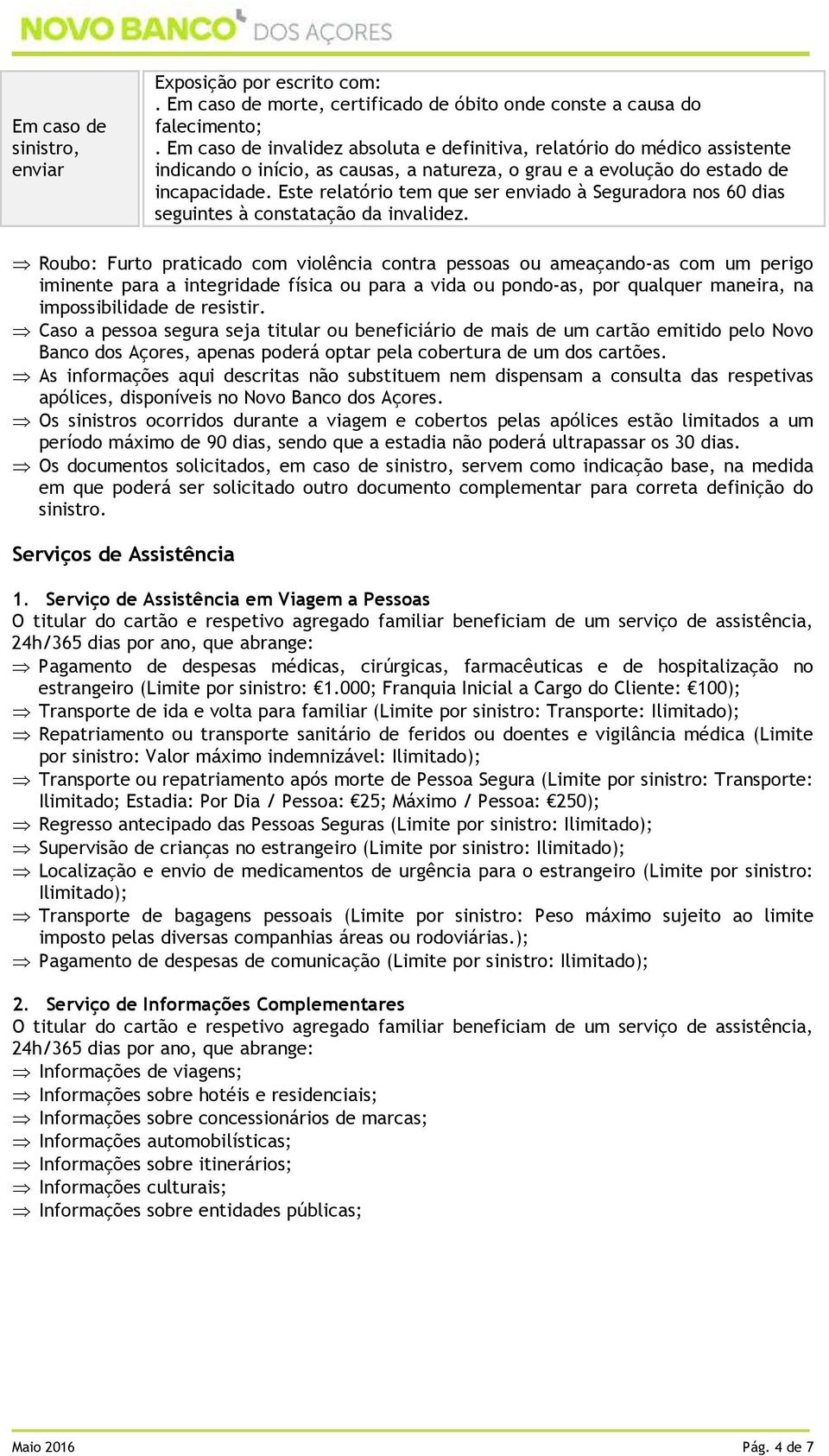 Este relatório tem que ser enviado à Seguradora nos 60 dias seguintes à constatação da invalidez.