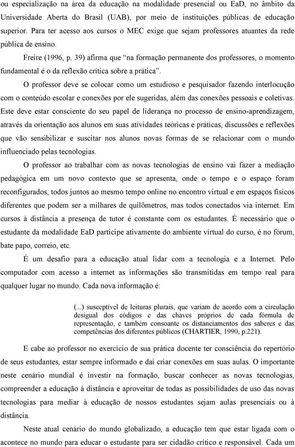 39) afirma que na formação permanente dos professores, o momento fundamental é o da reflexão crítica sobre a prática.