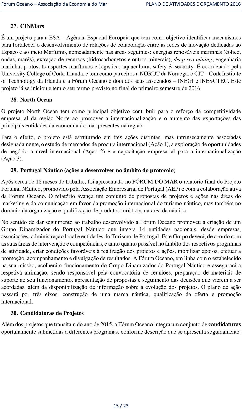 mining; engenharia marinha; portos, transportes marítimos e logística; aquacultura, safety & security.