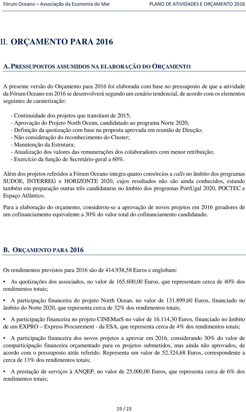 cenário tendencial, de acordo com os elementos seguintes de caraterização: - Continuidade dos projetos que transitam de 2015; - Aprovação do Projeto North Ocean, candidatado ao programa Norte 2020; -