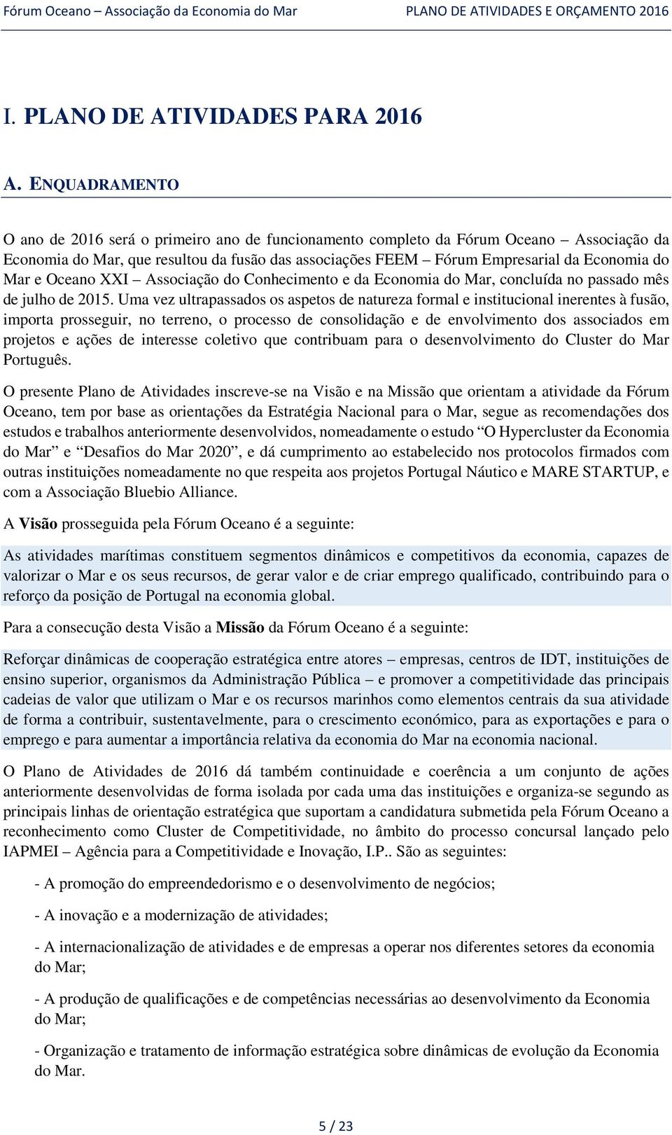 Mar e Oceano XXI Associação do Conhecimento e da Economia do Mar, concluída no passado mês de julho de 2015.