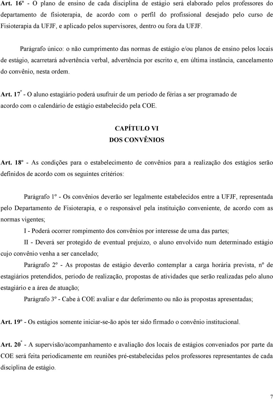 Parágrafo único: o não cumprimento das normas de estágio e/ou planos de ensino pelos locais de estágio, acarretará advertência verbal, advertência por escrito e, em última instância, cancelamento do