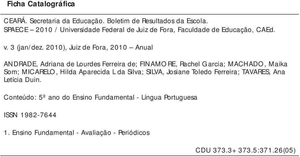2010), Juiz de Fora, 2010 Anual ANDRADE, Adriana de Lourdes Ferreira de; FINAMORE, Rachel Garcia; MACHADO, Maika Som; MICARELO, Hilda