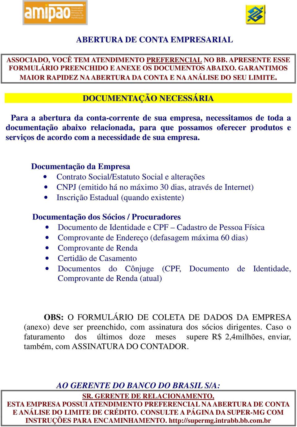 DOCUMENTAÇÃO NECESSÁRIA Para a abertura da conta-corrente de sua empresa, necessitamos de toda a documentação abaixo relacionada, para que possamos oferecer produtos e serviços de acordo com a