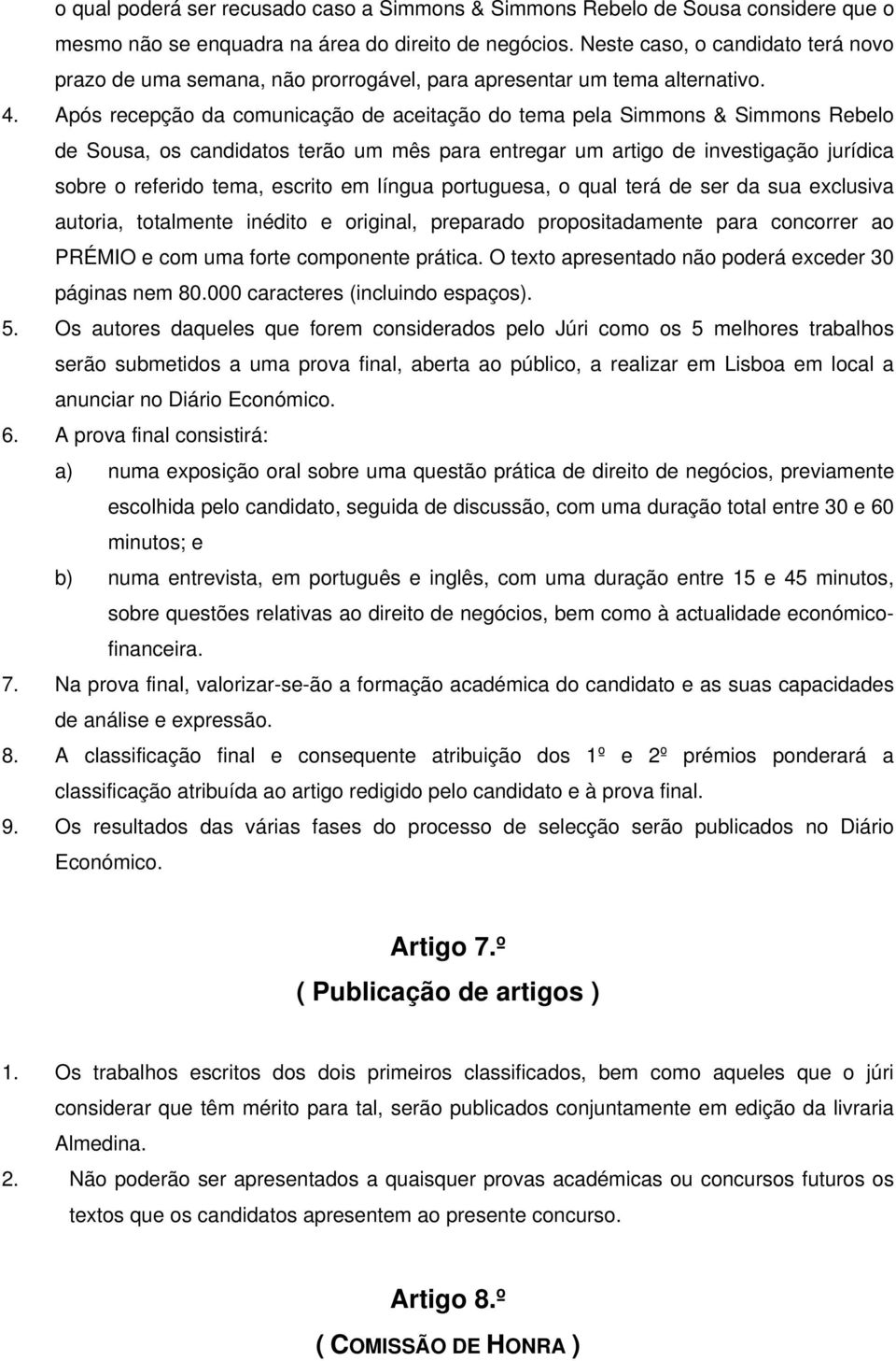 Após recepção da comunicação de aceitação do tema pela Simmons & Simmons Rebelo de Sousa, os candidatos terão um mês para entregar um artigo de investigação jurídica sobre o referido tema, escrito em