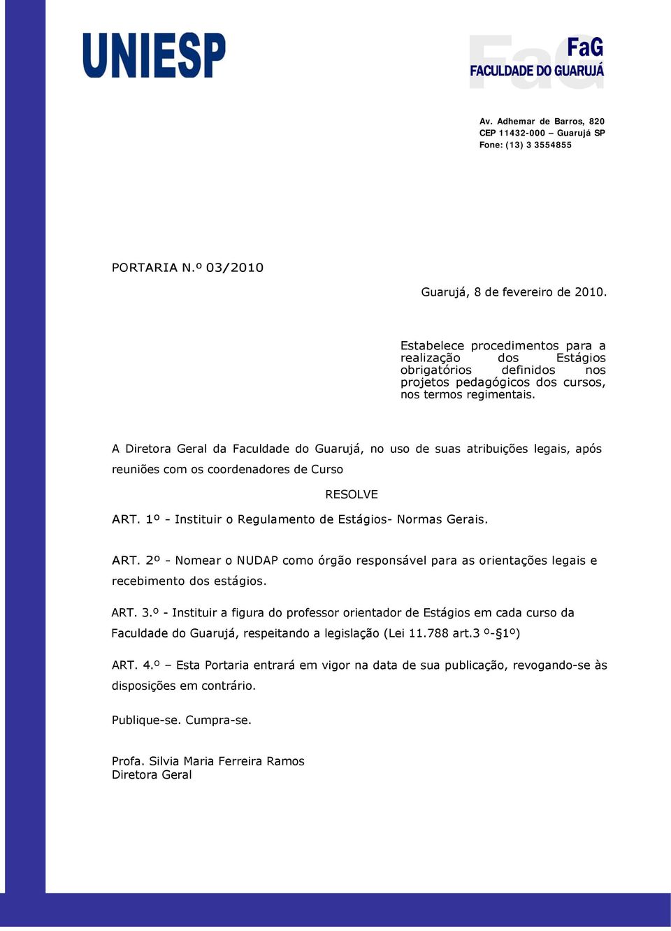 1º - Instituir o Regulamento de Estágios- Normas Gerais. ART. 2º - Nomear o NUDAP como órgão responsável para as orientações legais e recebimento dos estágios. ART. 3.