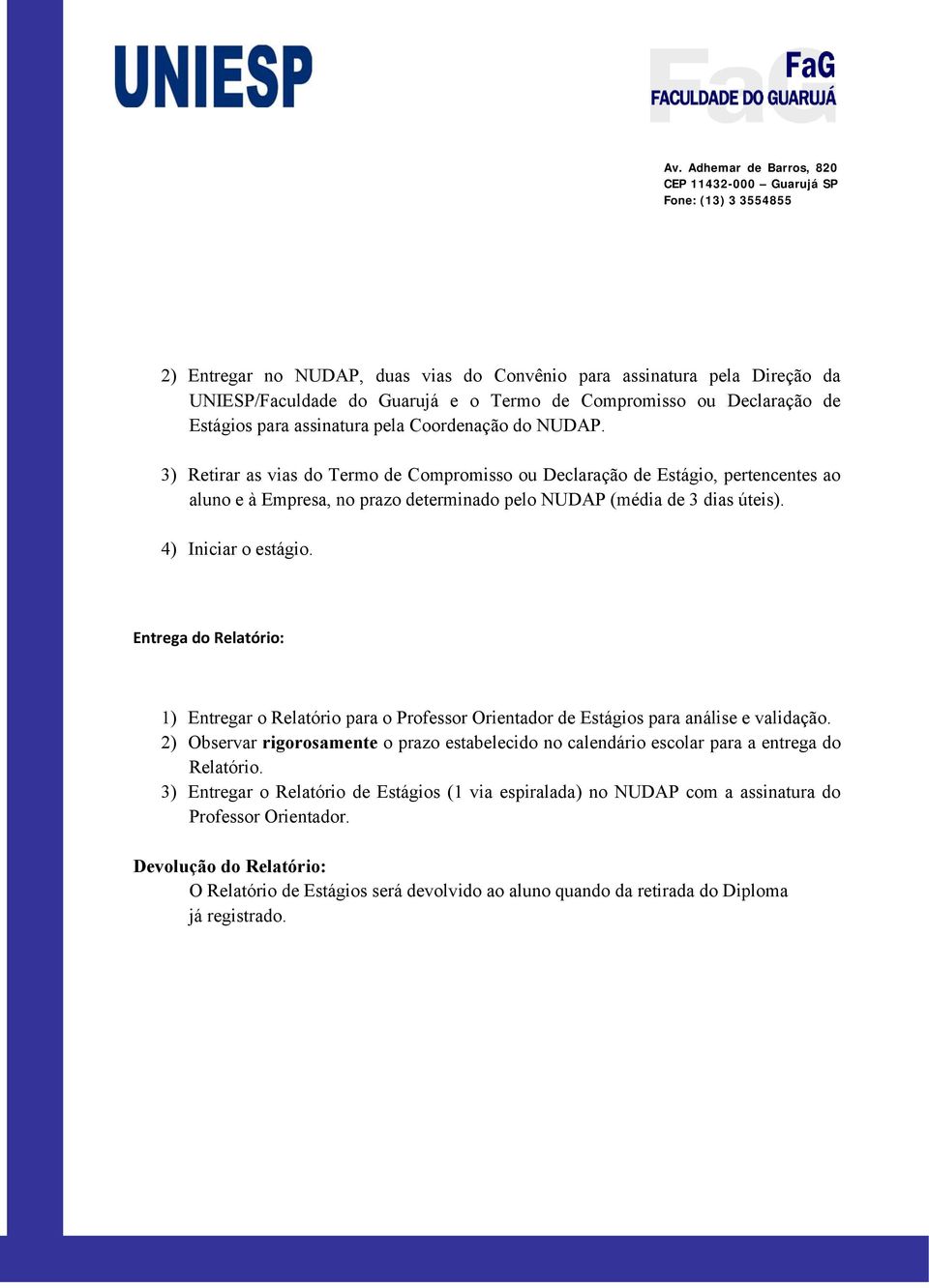 Entrega do Relatório: 1) Entregar o Relatório para o Professor Orientador de Estágios para análise e validação.