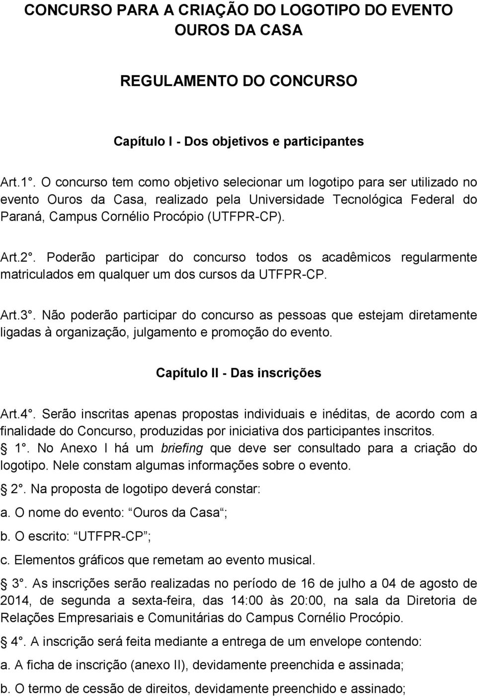 Poderão participar do concurso todos os acadêmicos regularmente matriculados em qualquer um dos cursos da UTFPR-CP. Art.3.