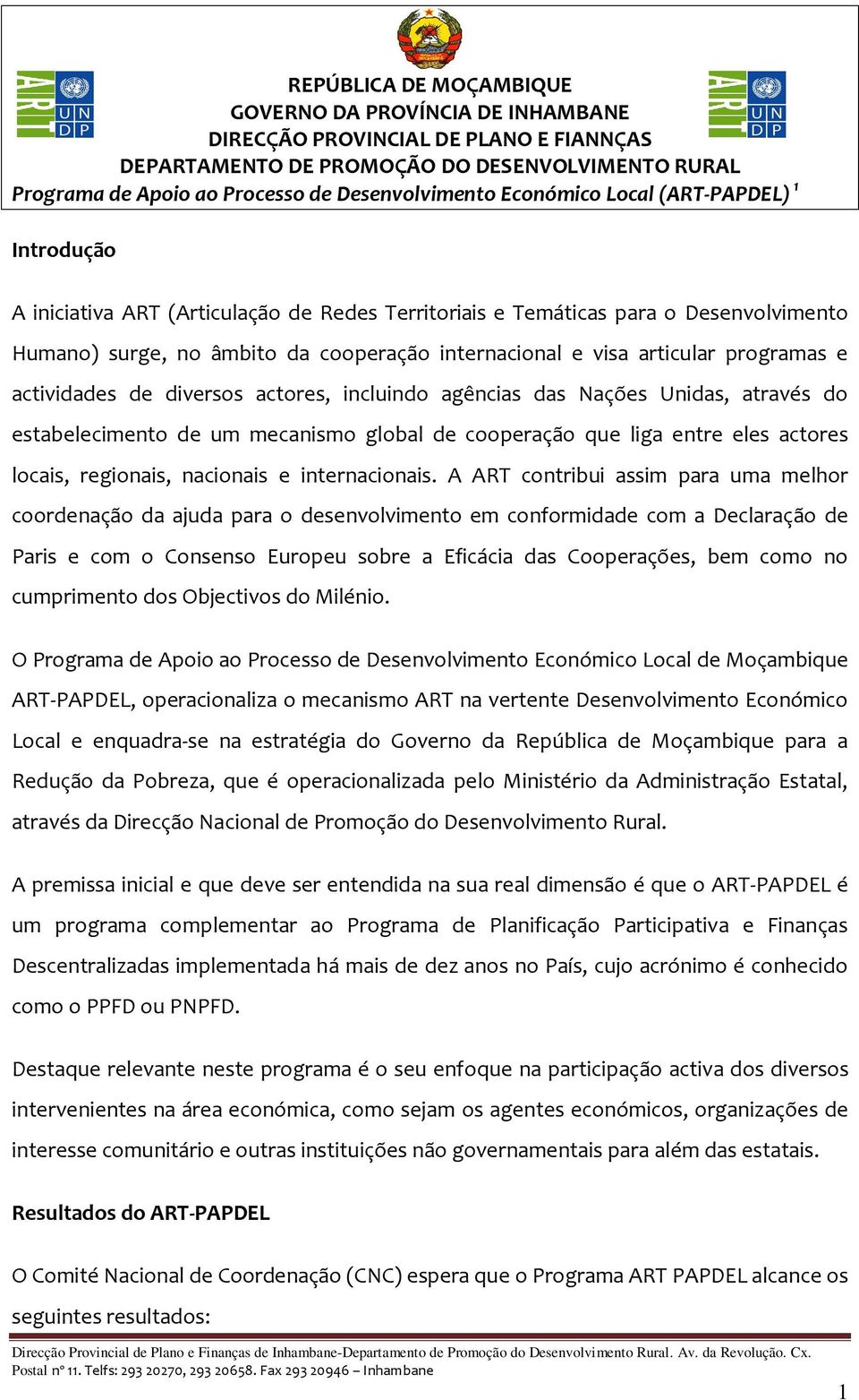 A ART contribui assim para uma melhor coordenação da ajuda para o desenvolvimento em conformidade com a Declaração de Paris e com o Consenso Europeu sobre a Eficácia das Cooperações, bem como no