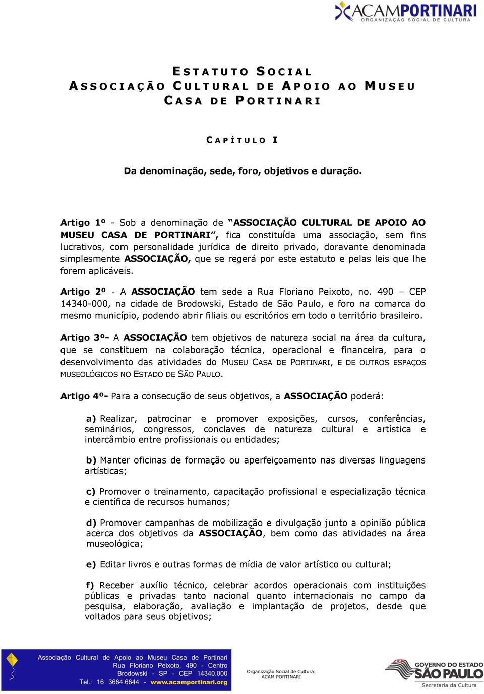 doravante denominada simplesmente ASSOCIAÇÃO, que se regerá por este estatuto e pelas leis que lhe forem aplicáveis. Artigo 2º - A ASSOCIAÇÃO tem sede a Rua Floriano Peixoto, no.