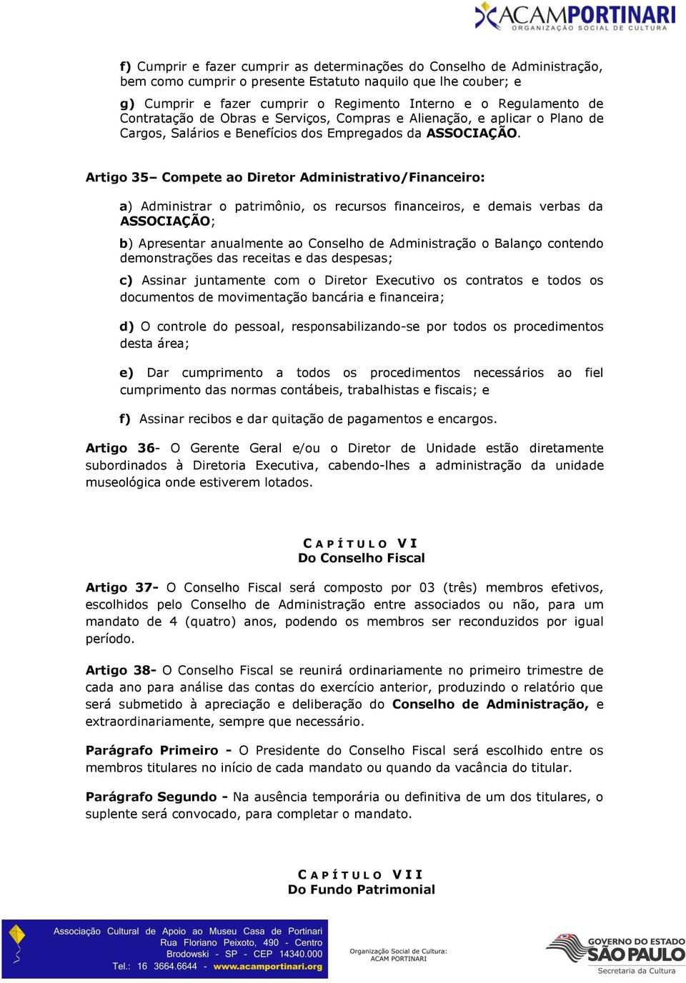 Artigo 35 Compete ao Diretor Administrativo/Financeiro: a) Administrar o patrimônio, os recursos financeiros, e demais verbas da ASSOCIAÇÃO; b) Apresentar anualmente ao Conselho de Administração o