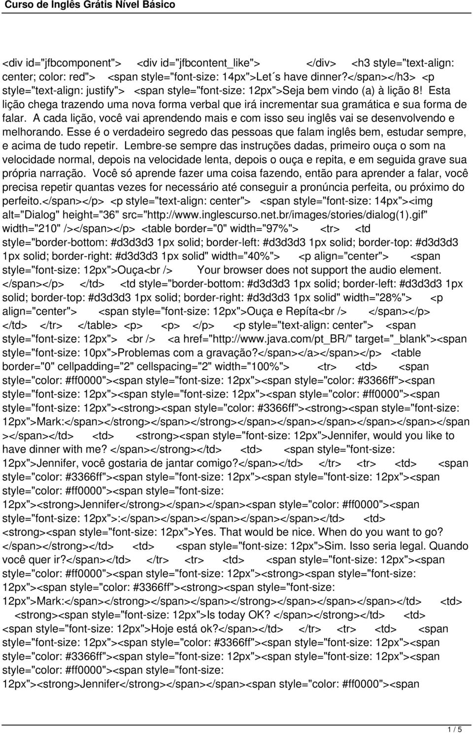 Esta lição chega trazendo uma nova forma verbal que irá incrementar sua gramática e sua forma de falar. A cada lição, você vai aprendendo mais e com isso seu inglês vai se desenvolvendo e melhorando.