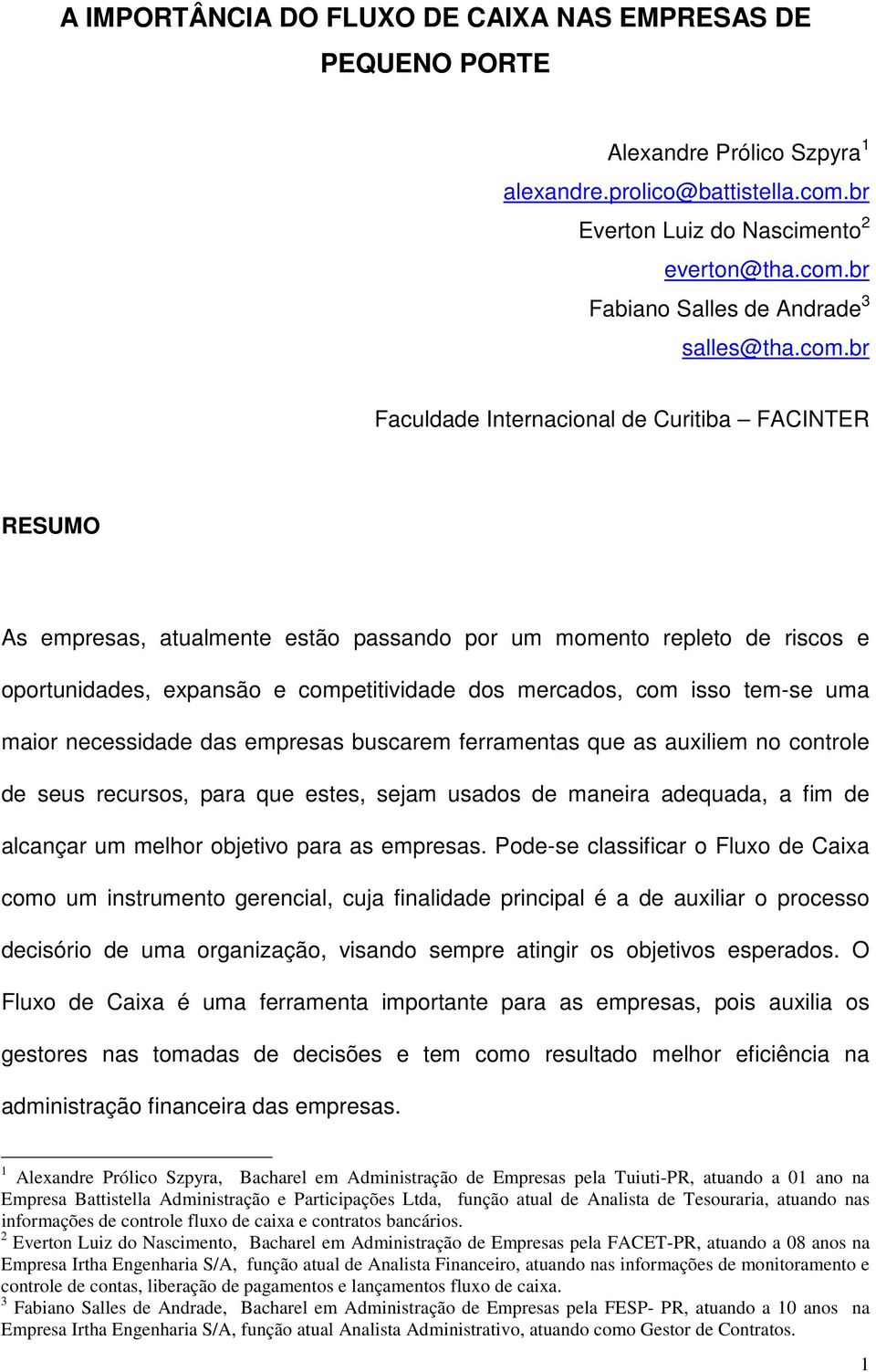 tem-se uma maior necessidade das empresas buscarem ferramentas que as auxiliem no controle de seus recursos, para que estes, sejam usados de maneira adequada, a fim de alcançar um melhor objetivo