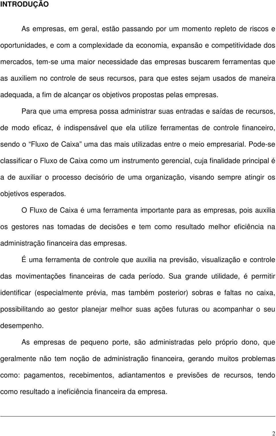 Para que uma empresa possa administrar suas entradas e saídas de recursos, de modo eficaz, é indispensável que ela utilize ferramentas de controle financeiro, sendo o Fluxo de Caixa uma das mais