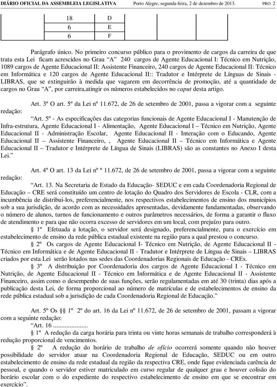 Educacional II: Assistente Financeiro, 240 cargos de Agente Educacional II: Técnico em Informática e 120 cargos de Agente Educacional II:: Tradutor e Intérprete de Línguas de Sinais - LIBRAS, que se