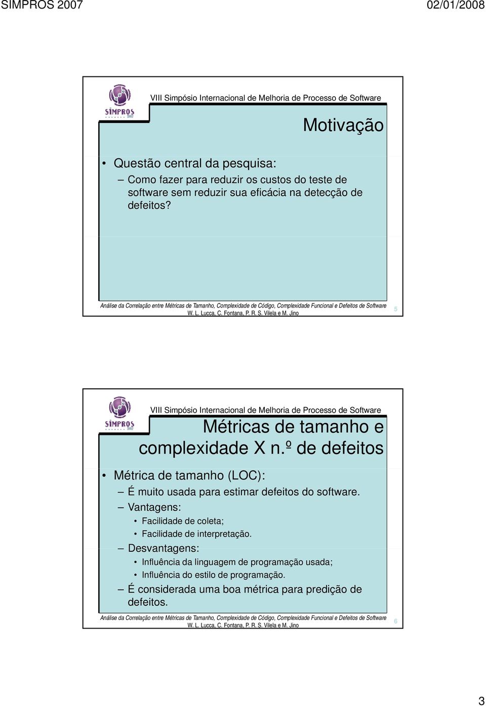 º de defeitos Métrica de tamanho (LOC): É muito usada para estimar defeitos do software.