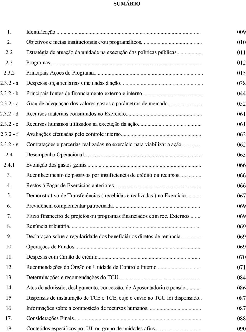 .. 052 2.3.2 - d Recursos materiais consumidos no Exercício... 06 2.3.2 - e Recursos humanos utilizados na execução da ação... 06 2.3.2 - f Avaliações efetuadas pelo controle interno... 062 2.3.2 - g Contratações e parcerias realizadas no exercício para viabilizar a ação.