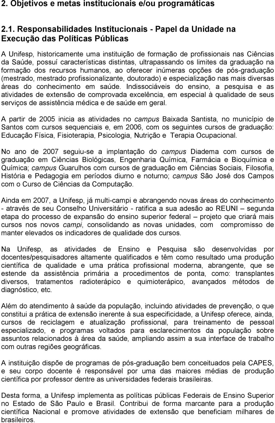 características distintas, ultrapassando os limites da graduação na formação dos recursos humanos, ao oferecer inúmeras opções de pós-graduação (mestrado, mestrado profissionalizante, doutorado) e