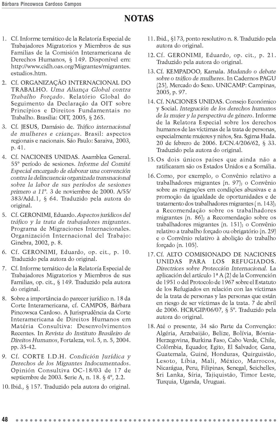 Relatório Global do Seguimento da Declaração da OIT sobre Princípios e Direitos Fundamentais no Trabalho. Brasília: OIT, 2005, 265. 3. Cf. JESUS, Damásio de.