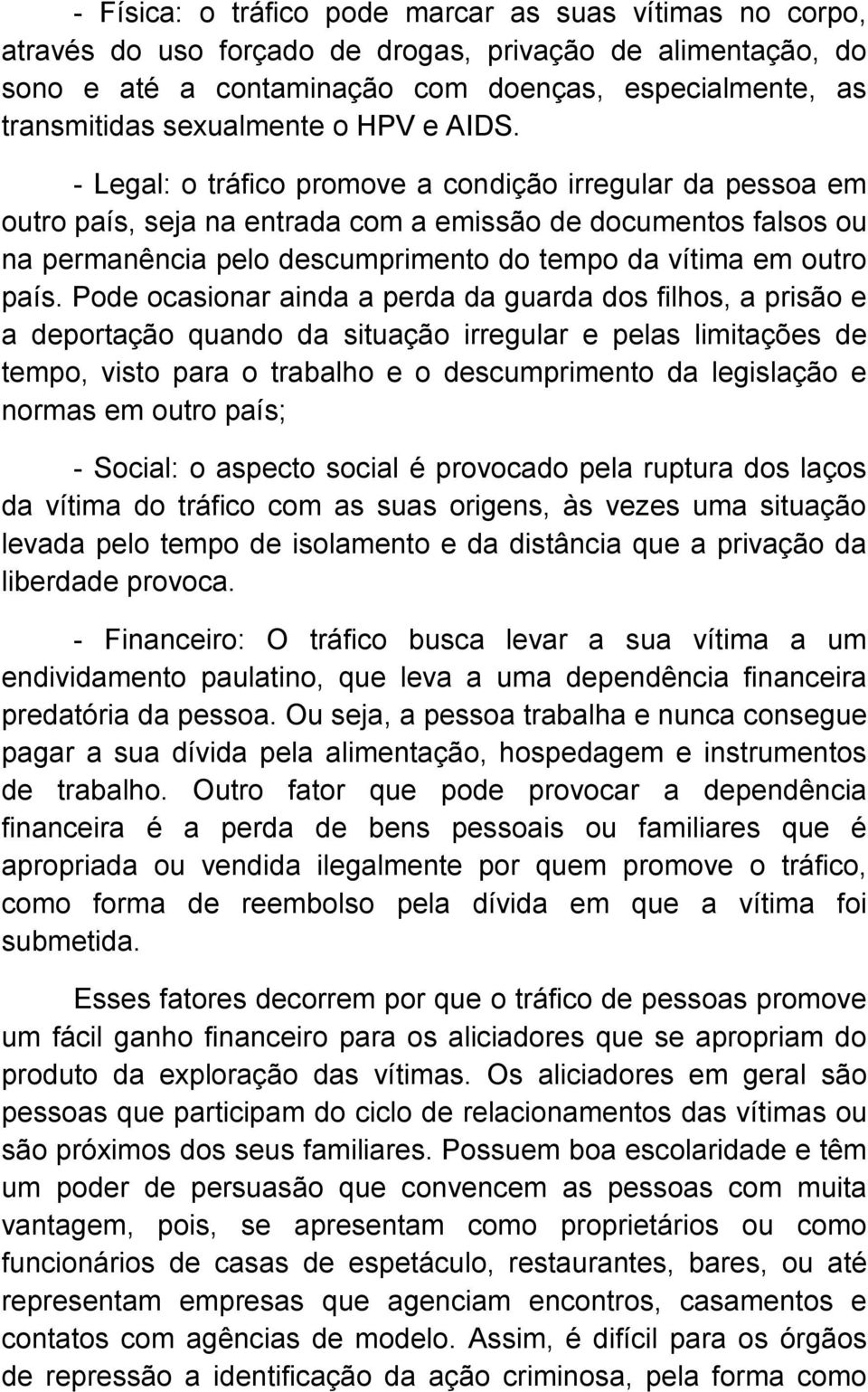 - Legal: o tráfico promove a condição irregular da pessoa em outro país, seja na entrada com a emissão de documentos falsos ou na permanência pelo descumprimento do tempo da vítima em outro país.