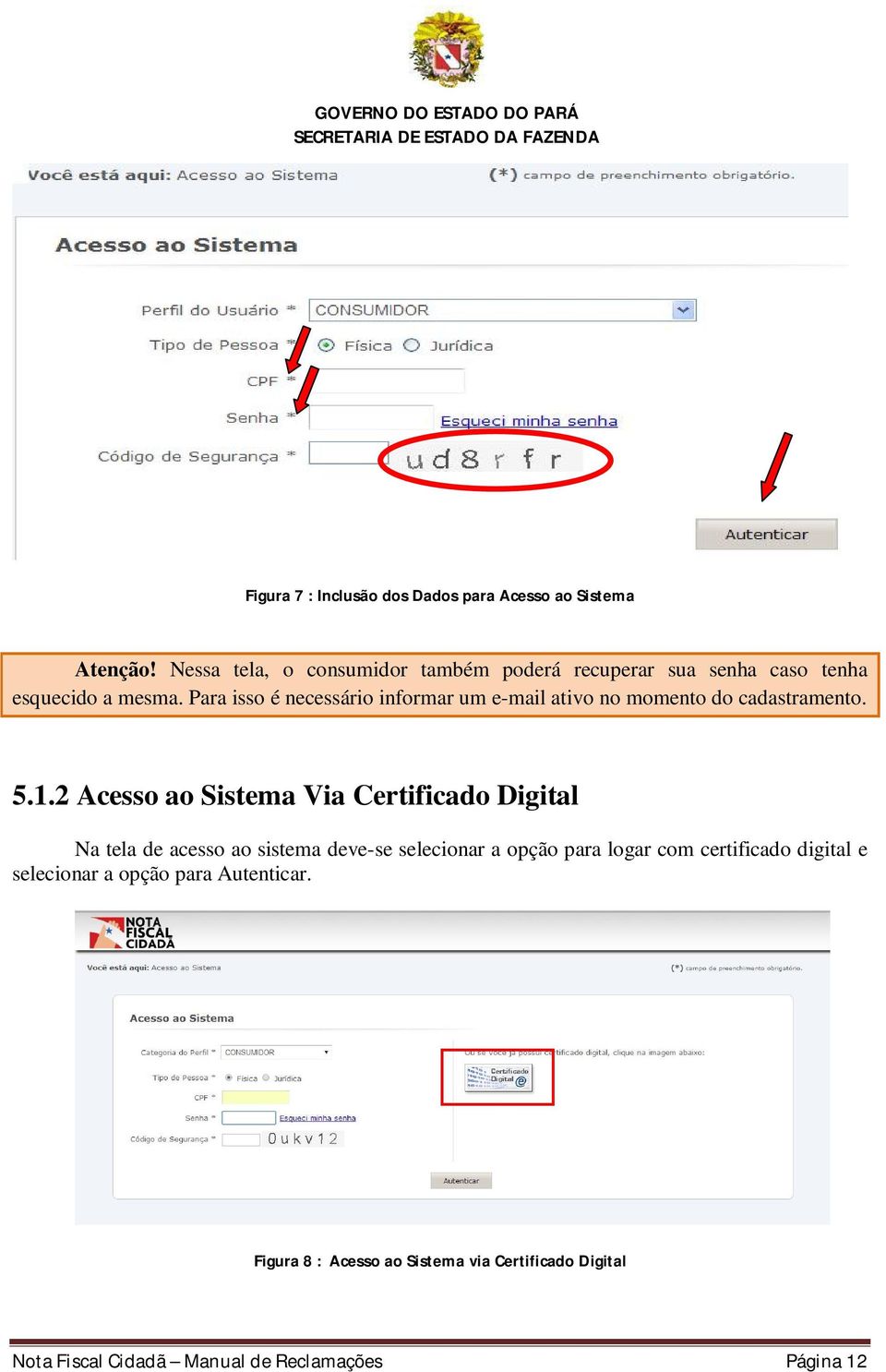 Para isso é necessário informar um e-mail ativo no momento do cadastramento. 5.1.