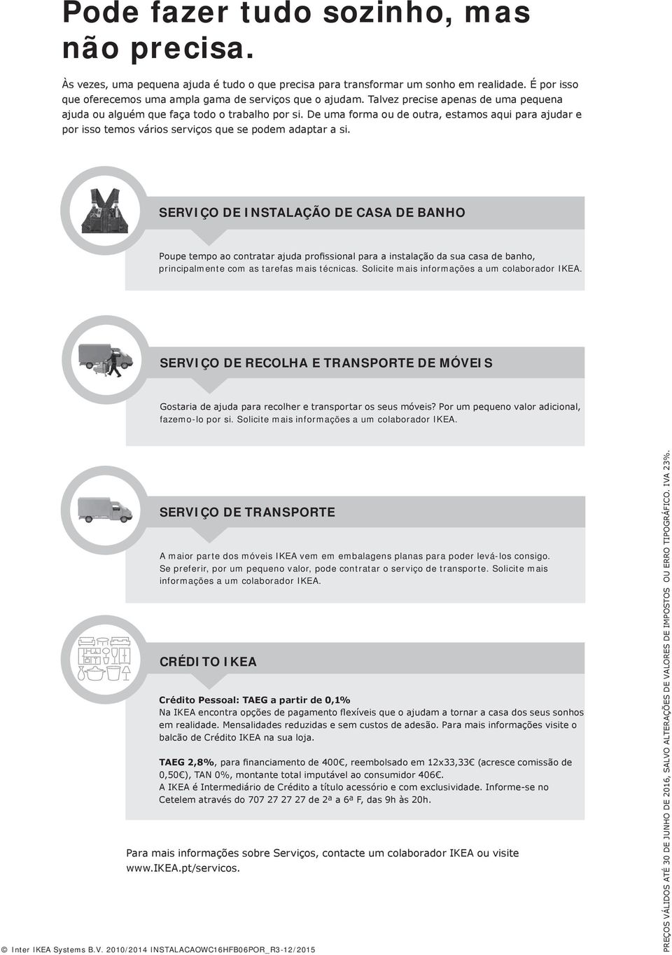 SERVIÇO DE INSTALAÇÃO DE CASA DE BANHO principalmente com as tarefas mais técnicas. Solicite mais informações a um colaborador IKEA. SERVIÇO DE RECOLHA E TRANSPORTE DE MÓVEIS fazemo-lo por si.