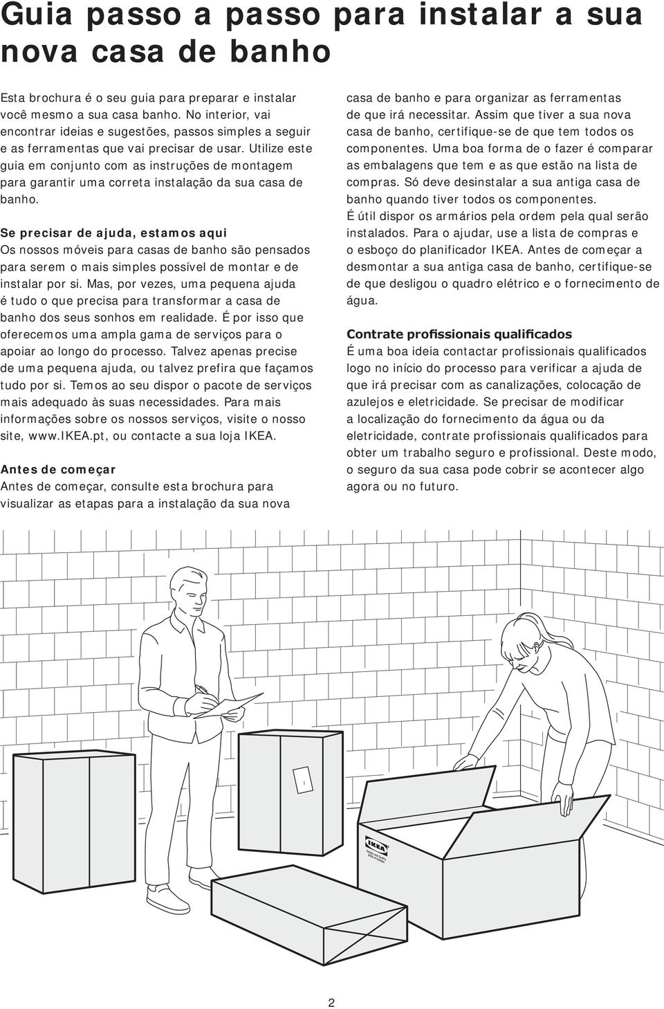 Utilize este guia em conjunto com as instruções de montagem para garantir uma correta instalação da sua casa de banho.