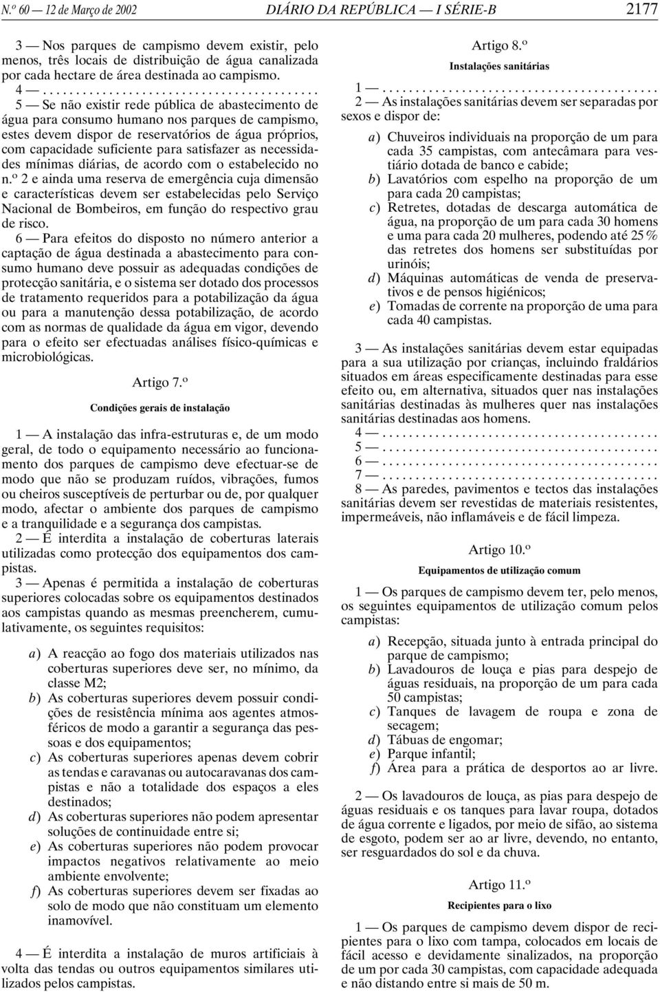 .. 5 Se não existir rede pública de abastecimento de água para consumo humano nos parques de campismo, estes devem dispor de reservatórios de água próprios, com capacidade suficiente para satisfazer