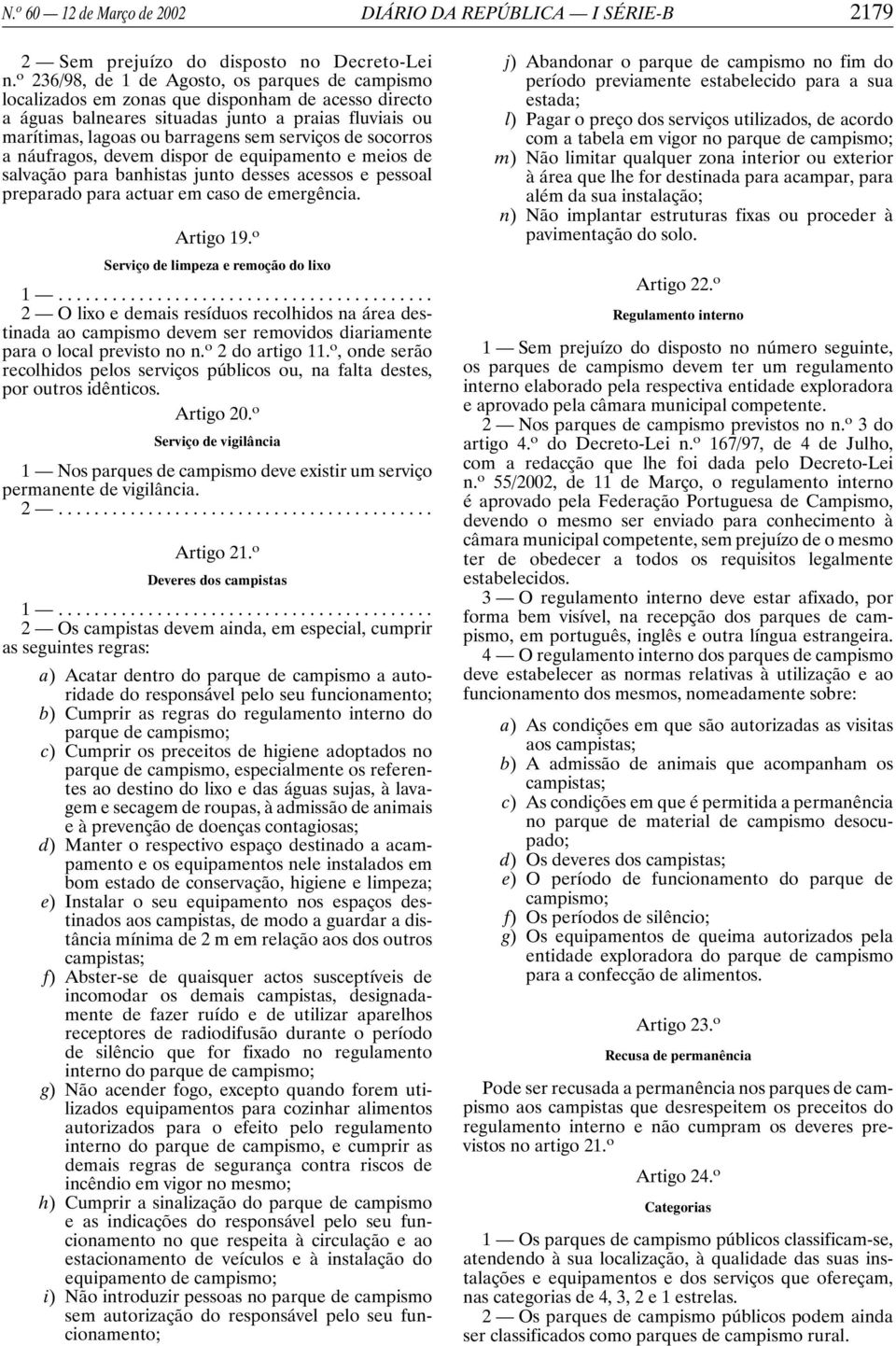 de socorros a náufragos, devem dispor de equipamento e meios de salvação para banhistas junto desses acessos e pessoal preparado para actuar em caso de emergência. Artigo 19.