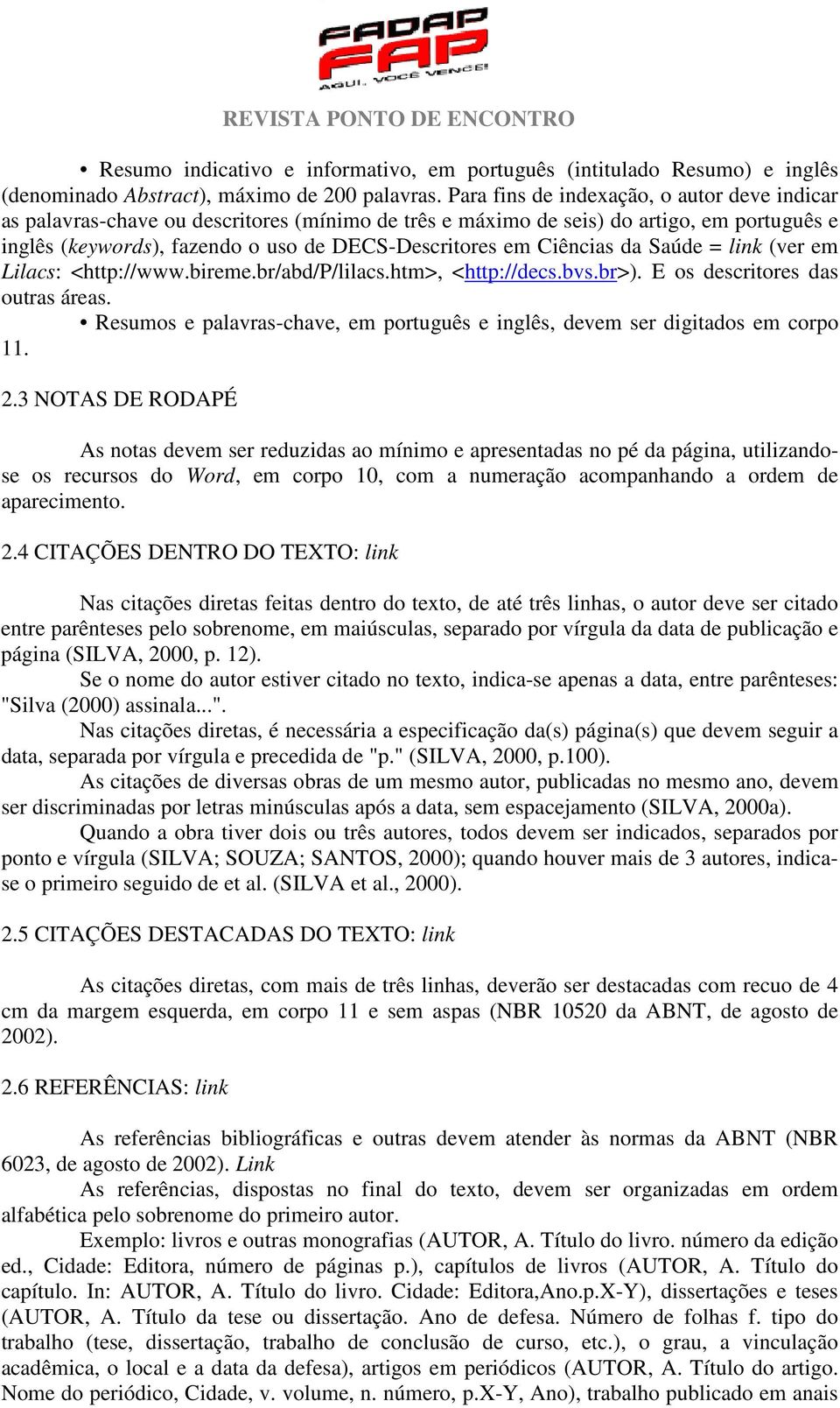 Ciências da Saúde = link (ver em Lilacs: <http://www.bireme.br/abd/p/lilacs.htm>, <http://decs.bvs.br>). E os descritores das outras áreas.