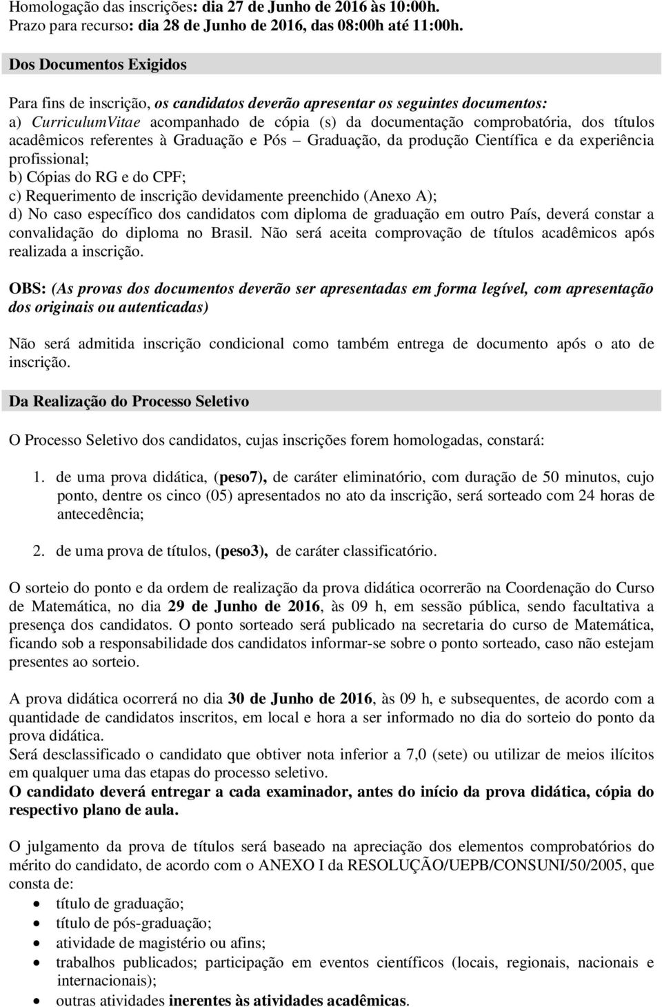 acadêmicos referentes à Graduação e Pós Graduação, da produção Científica e da experiência profissional; b) Cópias do RG e do CPF; c) Requerimento de inscrição devidamente preenchido (Anexo A); d) No