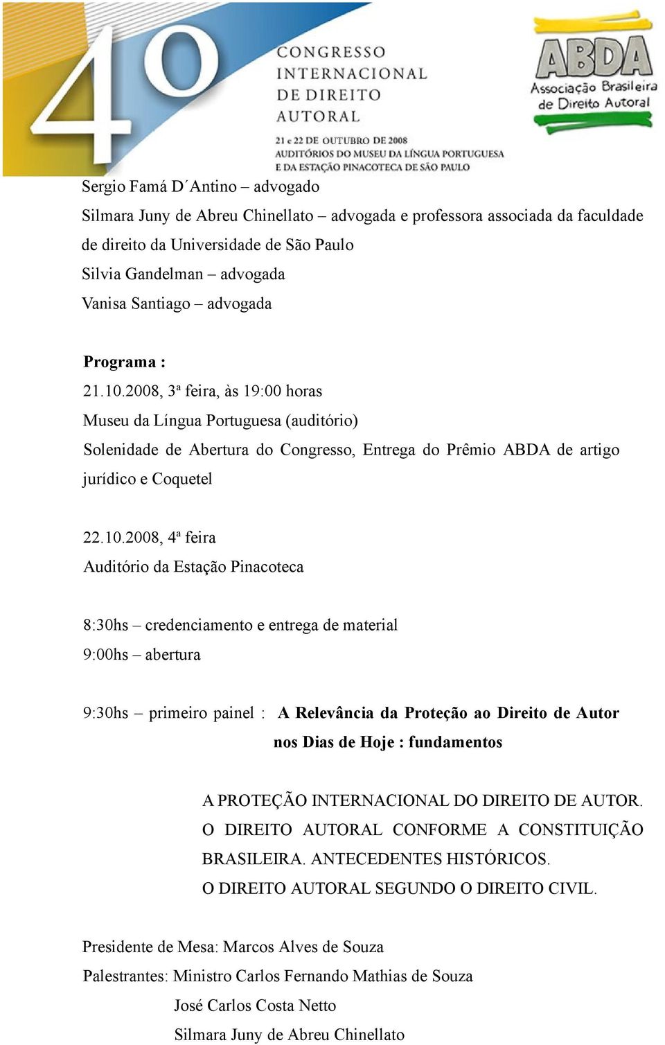 2008, 3 a feira, às 19:00 horas Museu da Língua Portuguesa (auditório) Solenidade de Abertura do Congresso, Entrega do Prêmio ABDA de artigo jurídico e Coquetel 22.10.