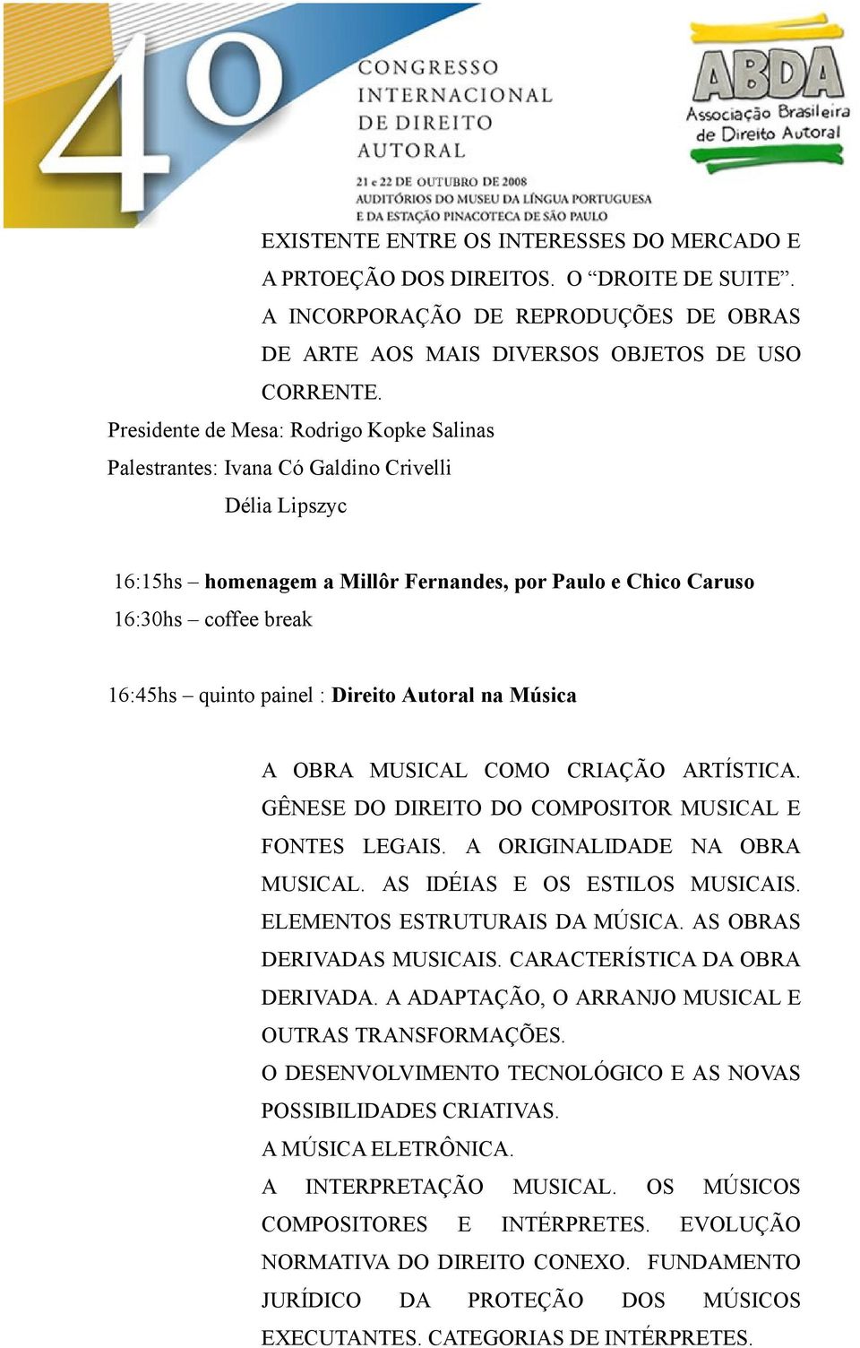 painel : Direito Autoral na Música A OBRA MUSICAL COMO CRIAÇÃO ARTÍSTICA. GÊNESE DO DIREITO DO COMPOSITOR MUSICAL E FONTES LEGAIS. A ORIGINALIDADE NA OBRA MUSICAL. AS IDÉIAS E OS ESTILOS MUSICAIS.