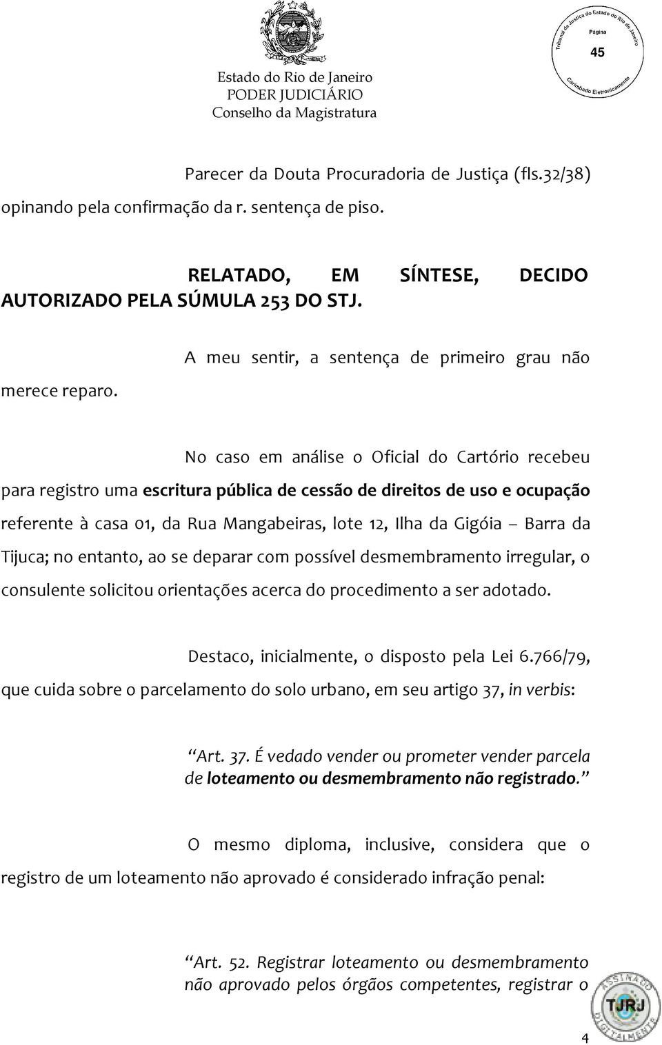 Mangabeiras, lote 12, Ilha da Gigóia Barra da Tijuca; no entanto, ao se deparar com possível desmembramento irregular, o consulente solicitou orientações acerca do procedimento a ser adotado.