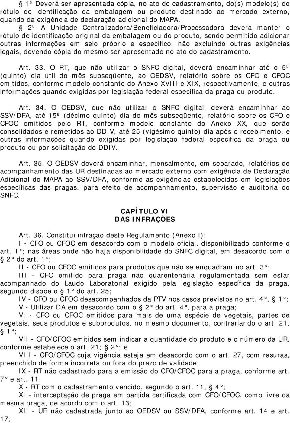 2º A Unidade Centralizadora/Beneficiadora/Processadora deverá manter o rótulo de identificação original da embalagem ou do produto, sendo permitido adicionar outras informações em selo próprio e