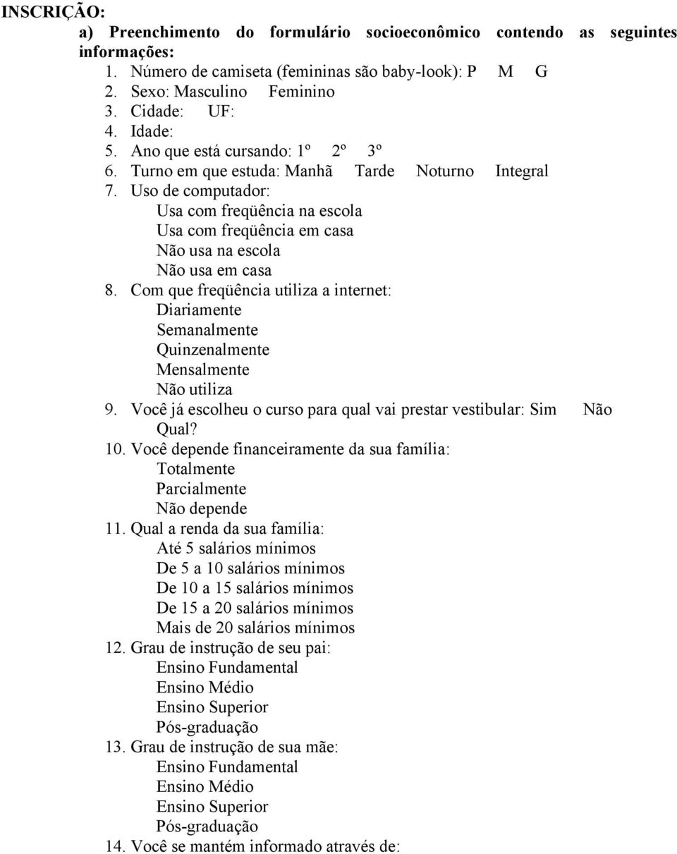 Uso de computador: Usa com freqüência na escola Usa com freqüência em casa Não usa na escola Não usa em casa 8.