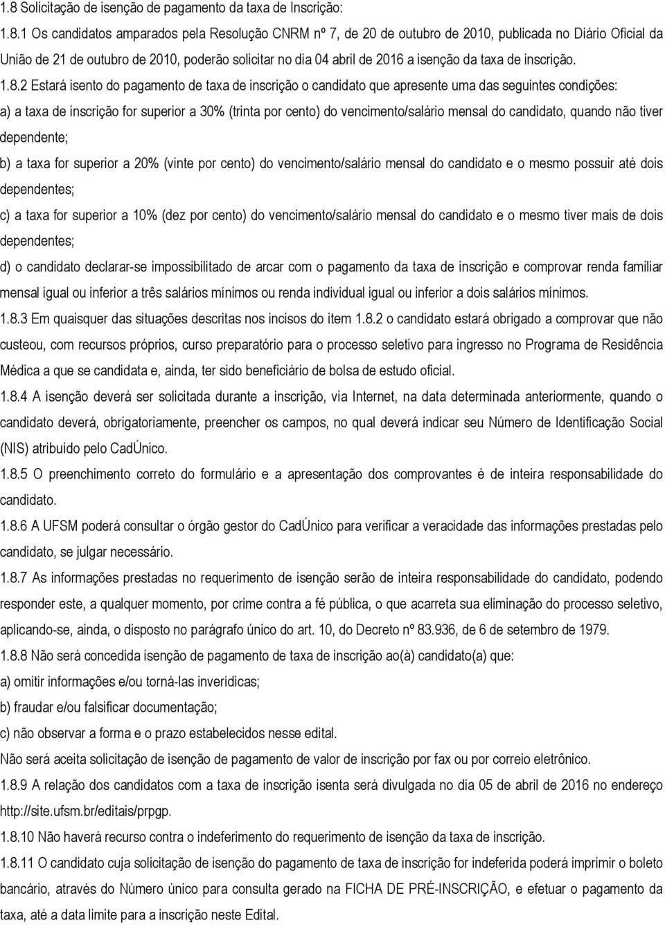 2 Estará isento do pagamento de taxa de inscrição o candidato que apresente uma das seguintes condições: a) a taxa de inscrição for superior a 30% (trinta por cento) do vencimento/salário mensal do