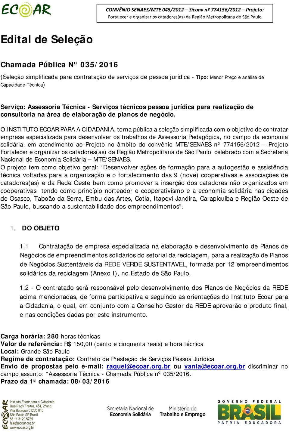 O INSTITUTO ECOAR PARA A CIDADANIA, torna pública a seleção simplificada com o objetivo de contratar empresa especializada para desenvolver os trabalhos de Assessoria Pedagógica, no campo da economia