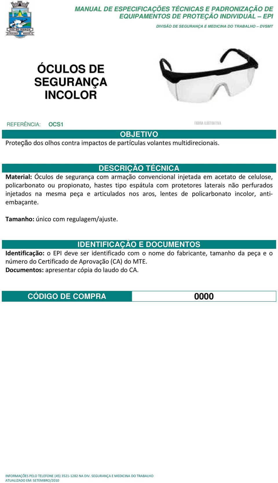 propionato, hastes tipo espátula com protetores laterais não perfurados injetados na mesma peça e articulados