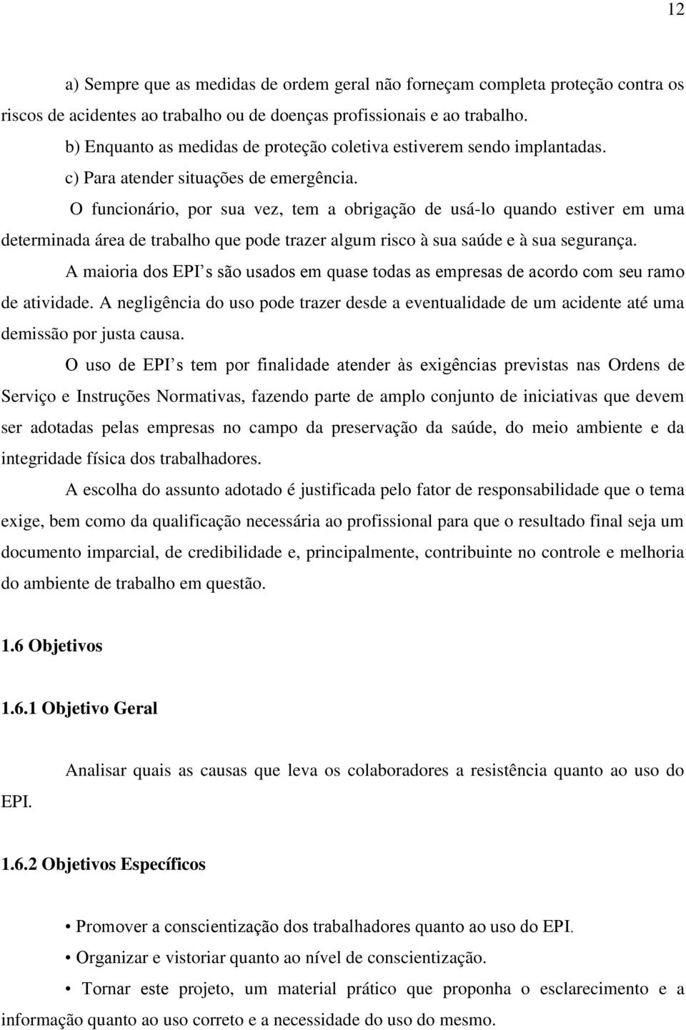 O funcionário, por sua vez, tem a obrigação de usá-lo quando estiver em uma determinada área de trabalho que pode trazer algum risco à sua saúde e à sua segurança.