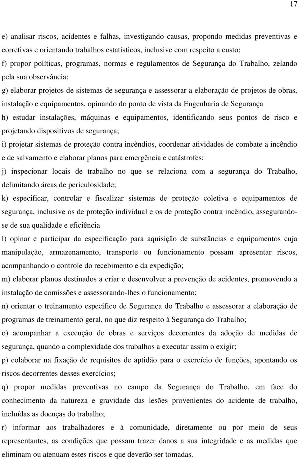 equipamentos, opinando do ponto de vista da Engenharia de Segurança h) estudar instalações, máquinas e equipamentos, identificando seus pontos de risco e projetando dispositivos de segurança; i)