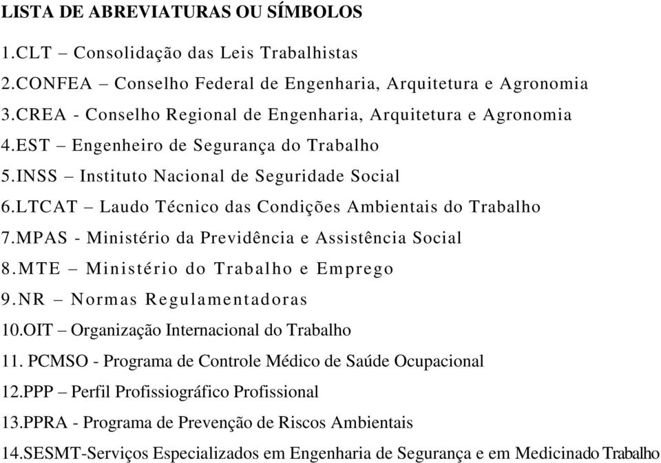 LTCAT Laudo Técnico das Condições Ambientais do Trabalho 7.MPAS - Ministério da Previdência e Assistência Social 8.MTE Ministério do Trabalho e Emprego 9.NR Normas Regulamentadoras 10.